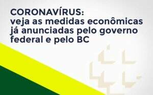 Coronavírus: Veja As Medidas Econômicas Já Anunciadas Pelo Governo Federal E Pelo Bc Notícias E Artigos Contábeis - ACF Assessoria Contábil e Fiscal | Contabilidade em Santo André