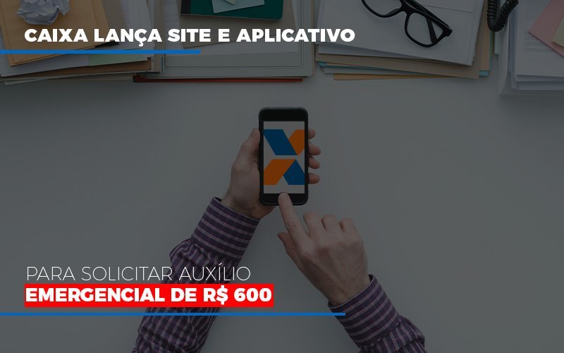 Caixa Lanca Site E Aplicativo Para Solicitar Auxilio Emergencial De Rs 600 Notícias E Artigos Contábeis - ACF Assessoria Contábil e Fiscal | Contabilidade em Santo André