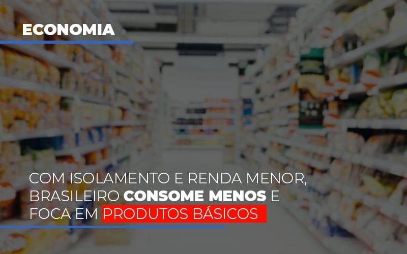 Com O Isolamento E Renda Menor Brasileiro Consome Menos E Foca Em Produtos Basicos Notícias E Artigos Contábeis - ACF Assessoria Contábil e Fiscal | Contabilidade em Santo André