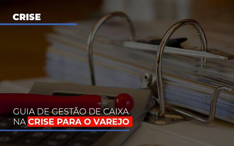 Guia De Gestao De Caixa Na Crise Para O Varejo Notícias E Artigos Contábeis - ACF Assessoria Contábil e Fiscal | Contabilidade em Santo André