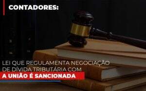 Lei Que Regulamenta Negociacao De Divida Tributaria Com A Uniao E Sancionada Notícias E Artigos Contábeis - ACF Assessoria Contábil e Fiscal | Contabilidade em Santo André