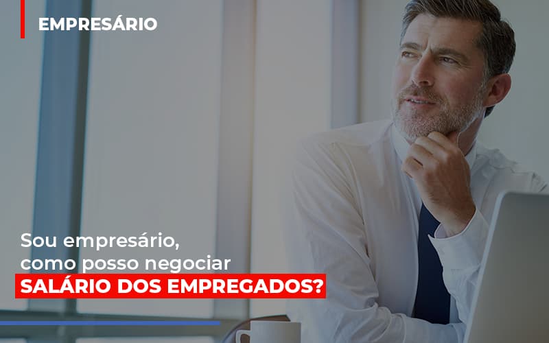 Sou Empresario Como Posso Negociar Salario Dos Empregados Notícias E Artigos Contábeis - ACF Assessoria Contábil e Fiscal | Contabilidade em Santo André