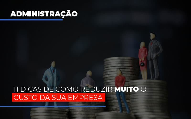 11 Dicas De Como Reduzir Muito O Custo Da Sua Empresa Notícias E Artigos Contábeis - ACF Assessoria Contábil e Fiscal | Contabilidade em Santo André