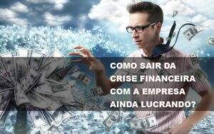 Como Sair Da Crise Financeira Com A Empresa Ainda Lucrando Notícias E Artigos Contábeis - ACF Assessoria Contábil e Fiscal | Contabilidade em Santo André