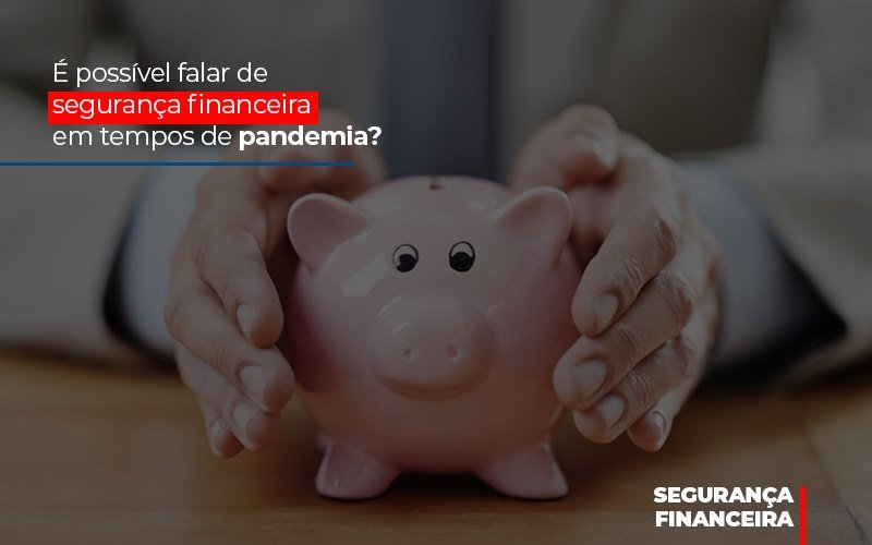 E Possivel Falar De Seguranca Financeira Em Tempos De Pandemia Notícias E Artigos Contábeis - ACF Assessoria Contábil e Fiscal | Contabilidade em Santo André