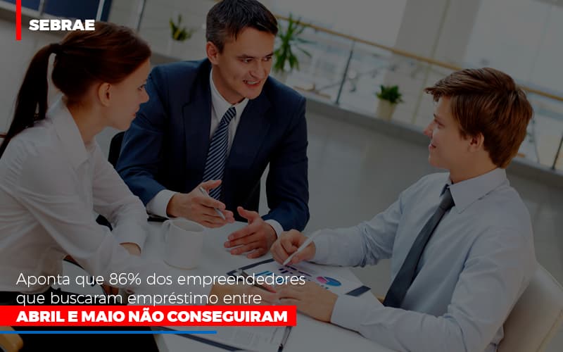 Sebrae Aponta Que 86 Dos Empreendedores Que Buscaram Emprestimo Entre Abril E Maio Nao Conseguiram Notícias E Artigos Contábeis - ACF Assessoria Contábil e Fiscal | Contabilidade em Santo André