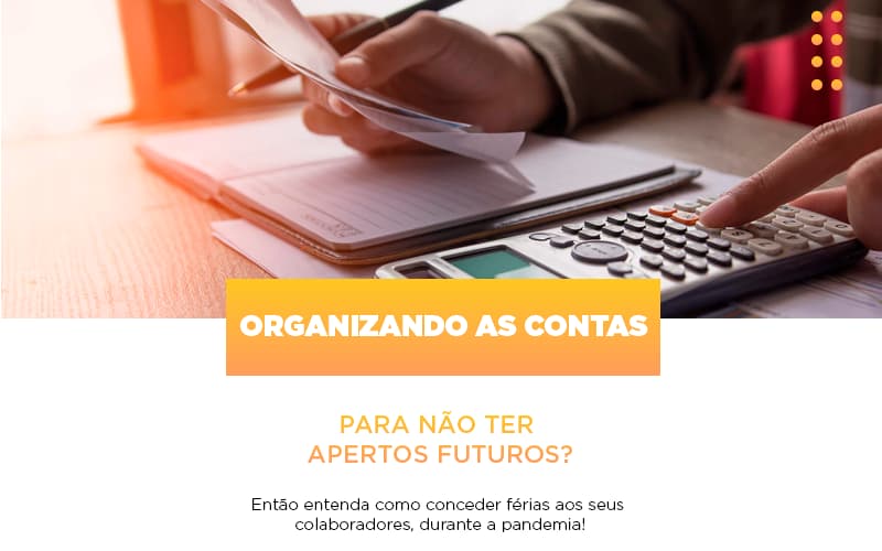 Organizando As Contas Para Nao Ter Apertos Futuros Entao Entenda Como Conceder Ferias Aos Seus Colaboradores Durante A Pandemia Notícias E Artigos Contábeis - ACF Assessoria Contábil e Fiscal | Contabilidade em Santo André