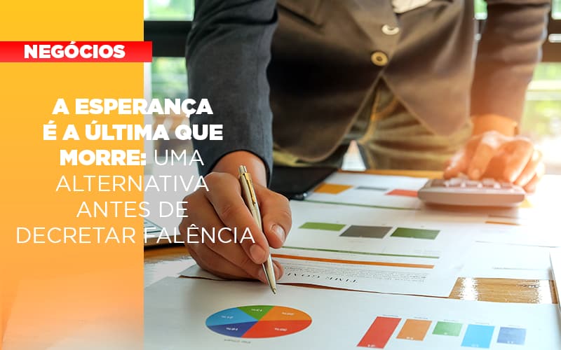 A Esperanca E A A Esperanca E A Ultima Que Morre Uma Alternativa Antes De Decretar Falencia Que Morre Uma Alternativa Antes De Decretar Falencia Quero Montar Uma Empresa Notícias E Artigos Contábeis - ACF Assessoria Contábil e Fiscal | Contabilidade em Santo André