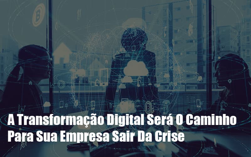 A Transformacao Digital Sera O Caminho Para Sua Empresa Sair Da Crise Notícias E Artigos Contábeis Notícias E Artigos Contábeis - ACF Assessoria Contábil e Fiscal | Contabilidade em Santo André