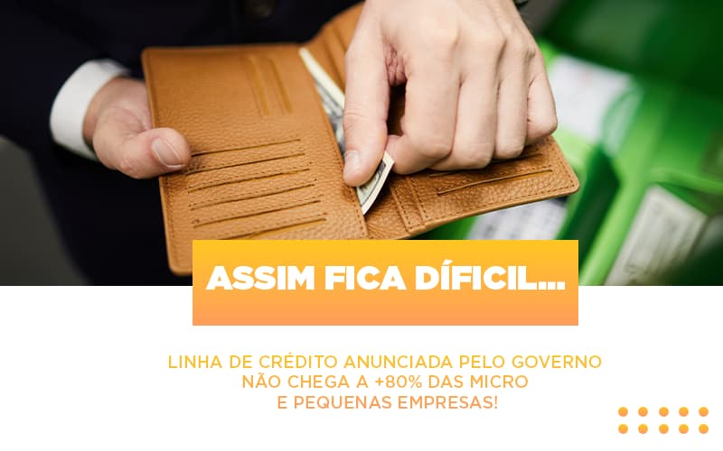 Assim Fica Dificil Linha De Credito Anunciada Pelo Governo Nao Chega A 80 Das Micro E Pequenas Empresas Notícias E Artigos Contábeis Notícias E Artigos Contábeis - ACF Assessoria Contábil e Fiscal | Contabilidade em Santo André