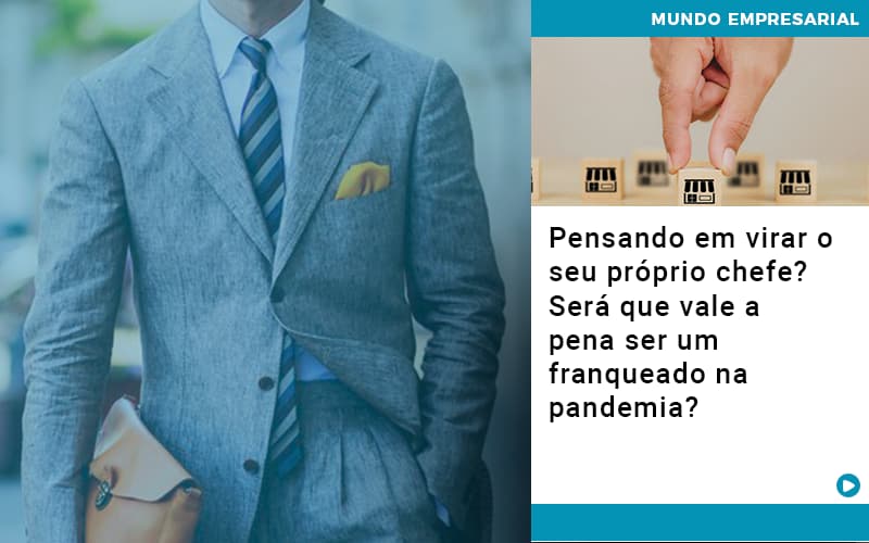 Pensando Em Virar O Seu Proprio Chefe Sera Que Vale A Pena Ser Um Franqueado Na Pandemia Notícias E Artigos Contábeis - ACF Assessoria Contábil e Fiscal | Contabilidade em Santo André