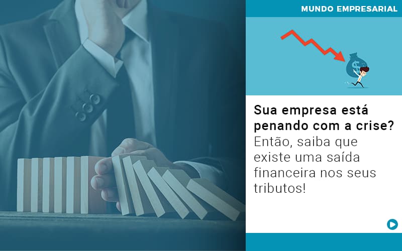 Sua Empresa Esta Penando Com A Crise Entao Saiba Que Existe Uma Saida Financeira Nos Seus Tributos Quero Montar Uma Empresa Notícias E Artigos Contábeis - ACF Assessoria Contábil e Fiscal | Contabilidade em Santo André