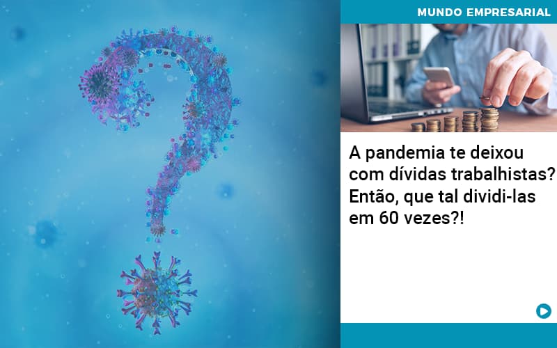 A Pandemia Te Deixou Com Dividas Trabalhistas Entao Que Tal Dividi Las Em 60 Vezes - ACF Assessoria Contábil e Fiscal | Contabilidade em Santo André