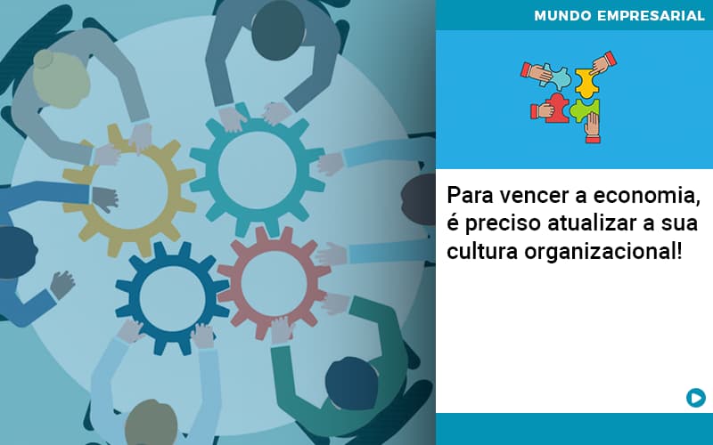 Para Vencer A Economia E Preciso Atualizar A Sua Cultura Organizacional - ACF Assessoria Contábil e Fiscal | Contabilidade em Santo André