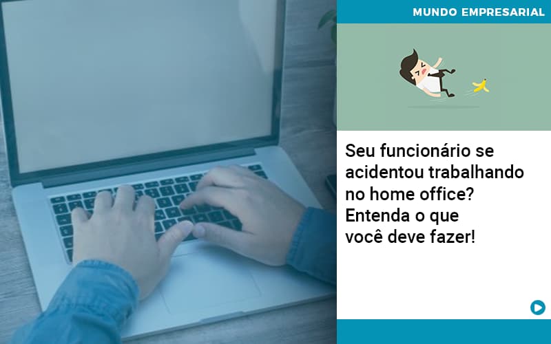 Seu Funcionario Se Acidentou Trabalhando No Home Office Entenda O Que Voce Pode Fazer Notícias E Artigos Contábeis - ACF Assessoria Contábil e Fiscal | Contabilidade em Santo André