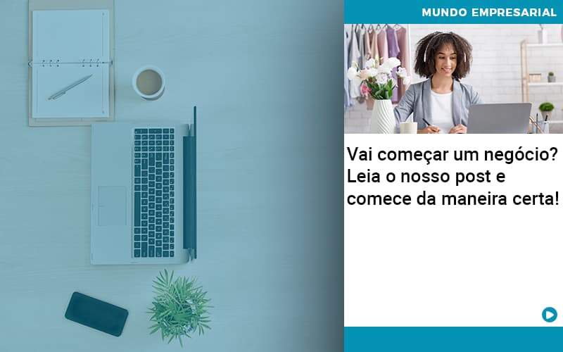 Vai Comecar Um Negocio Leia Nosso Post E Comece Da Maneira Certa Quero Montar Uma Empresa - ACF Assessoria Contábil e Fiscal | Contabilidade em Santo André