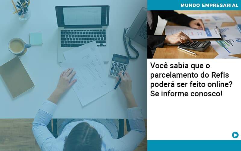 Você Sabia Que O Parcelamento Do Refis Poderá Ser Feito Online Quero Montar Uma Empresa - ACF Assessoria Contábil e Fiscal | Contabilidade em Santo André