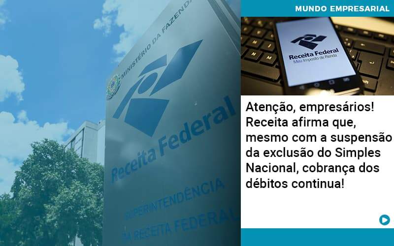 Atencao Empresarios Receita Afirma Que Mesmo Com A Suspensao Da Exclusao Do Simples Nacional Cobranca Dos Debitos Continua Quero Montar Uma Empresa - ACF Assessoria Contábil e Fiscal | Contabilidade em Santo André