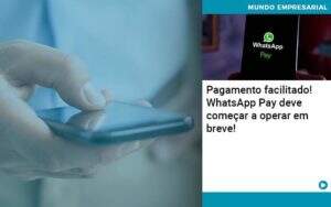 Pagamento Facilitado Whatsapp Pay Deve Comecar A Operar Em Breve Quero Montar Uma Empresa - ACF Assessoria Contábil e Fiscal | Contabilidade em Santo André