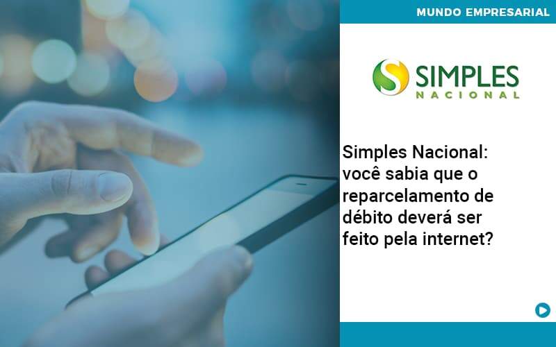 Simples Nacional Voce Sabia Que O Reparcelamento De Debito Devera Ser Feito Pela Internet Quero Montar Uma Empresa - ACF Assessoria Contábil e Fiscal | Contabilidade em Santo André