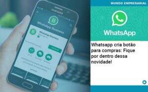 Whatsapp Cria Botao Para Compras Fique Por Dentro Dessa Novidade Quero Montar Uma Empresa - ACF Assessoria Contábil e Fiscal | Contabilidade em Santo André