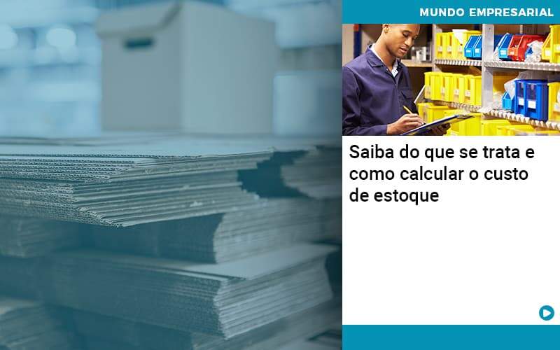 Saiba Do Que Se Trata E Como Calcular O Custo De Estoque Quero Montar Uma Empresa - ACF Assessoria Contábil e Fiscal | Contabilidade em Santo André