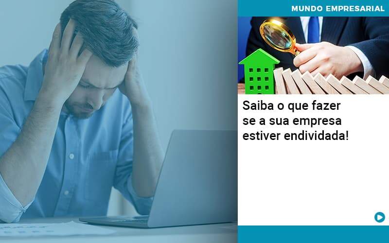 Saiba O Que Fazer Se A Sua Empresa Estiver Endividada Quero Montar Uma Empresa - ACF Assessoria Contábil e Fiscal | Contabilidade em Santo André