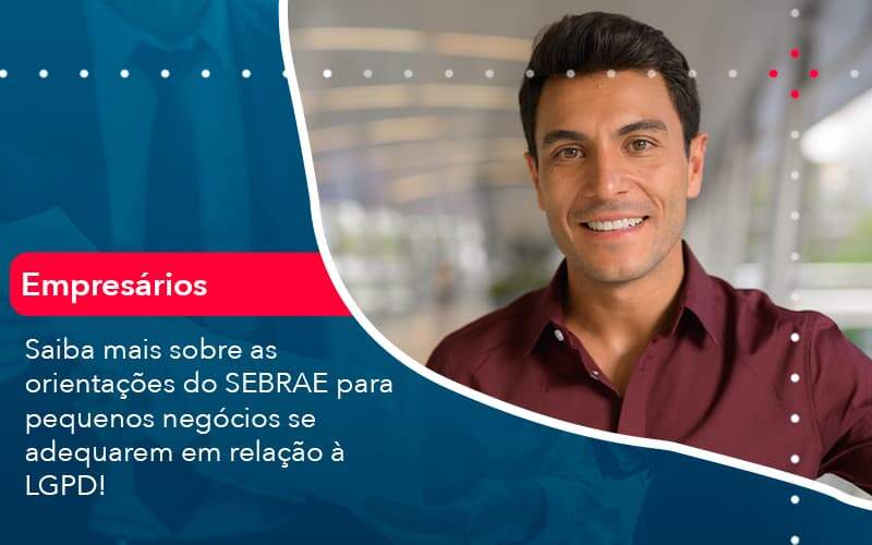 Saiba Mais Sobre As Orientacoes Do Sebrae Para Pequenos Negocios Se Adequarem Em Relacao A Lgpd (1) Quero Montar Uma Empresa - ACF Assessoria Contábil e Fiscal | Contabilidade em Santo André