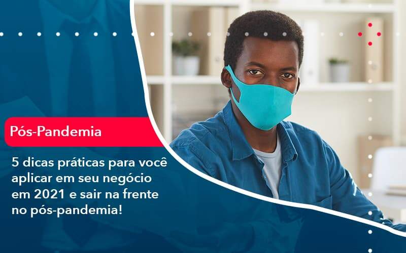 5 Dicas Práticas Para Você Aplicar Em Seu Negócio Em 2021 E Sair Na Frente No Pós Pandemia 1 - ACF Assessoria Contábil e Fiscal | Contabilidade em Santo André