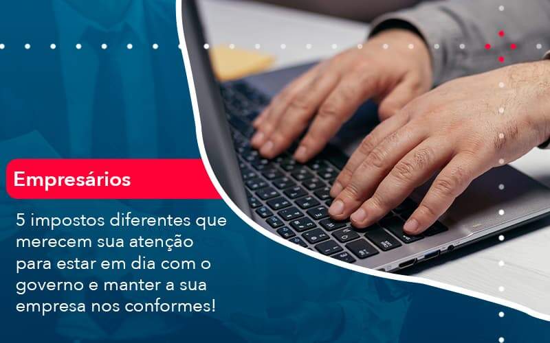 5 Impostos Diferentes Que Merecem Sua Atencao Para Estar En Dia Com O Governo E Manter A Sua Empresa Nos Conformes (1) Quero Montar Uma Empresa - ACF Assessoria Contábil e Fiscal | Contabilidade em Santo André