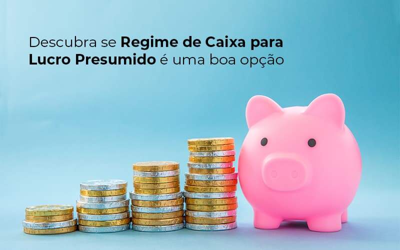 Descubra Se Regime De Caixa Para Lucro Presumido E Uma Boa Opcao Post 1 - ACF Assessoria Contábil e Fiscal | Contabilidade em Santo André