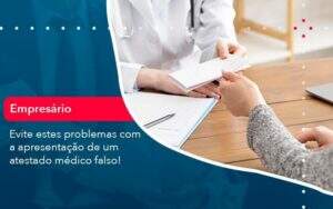 Evite Estes Problemas Com A Apresentacao De Um Atestado Medico Falso 1 - ACF Assessoria Contábil e Fiscal | Contabilidade em Santo André