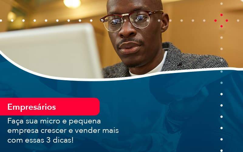 Faca Sua Micro E Pequena Empresa Crescer E Vender Mais Com Estas 3 Dicas 1 - ACF Assessoria Contábil e Fiscal | Contabilidade em Santo André