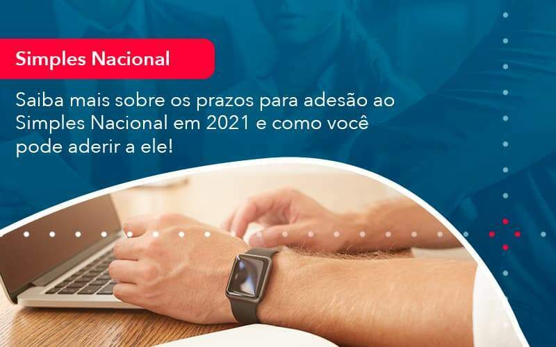 Saiba Mais Sobre Os Prazos Para Adesao Ao Simples Nacional Em 2021 E Como Voce Pode Aderir A Ele 1 - ACF Assessoria Contábil e Fiscal | Contabilidade em Santo André