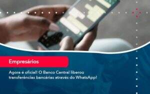 Agora E Oficial O Banco Central Liberou Transferencias Bancarias Atraves Do Whatsapp - ACF Assessoria Contábil e Fiscal | Contabilidade em Santo André