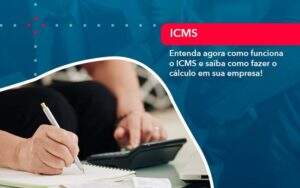Entenda Agora Como Funciona O Icms E Saiba Como Fazer O Calculo Em Sua Empresa - ACF Assessoria Contábil e Fiscal | Contabilidade em Santo André