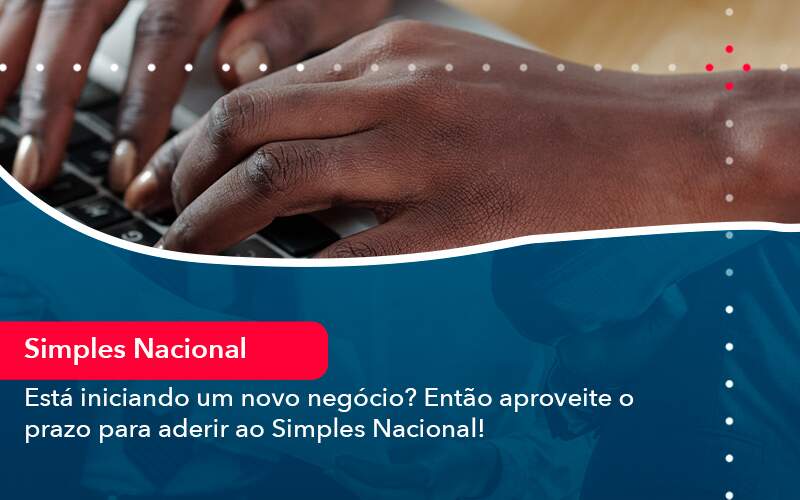 Esta Iniciando Um Novo Negocio Entao Aproveite O Prazo Para Aderir Ao Simples Nacional - ACF Assessoria Contábil e Fiscal | Contabilidade em Santo André