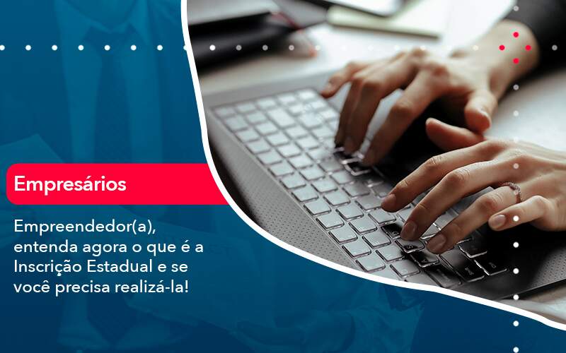 Empreendedor A Entenda Agora O Que E A Inscricao Estadual E Se Voce Precisa Realiza La - ACF Assessoria Contábil e Fiscal | Contabilidade em Santo André