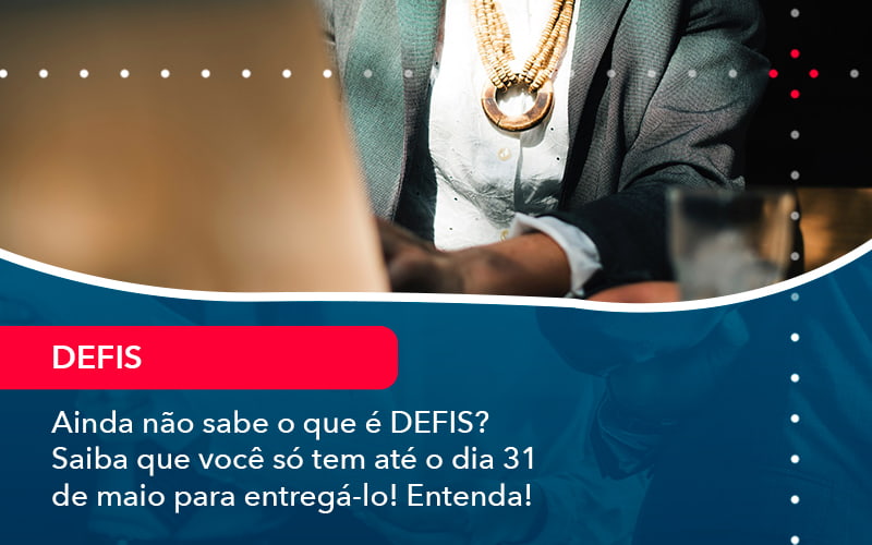 Ainda Nao Sabe O Que E Defis Saiba Que Voce So Tem Ate O Dia 31 De Maio Para Entrega Lo 1 - ACF Assessoria Contábil e Fiscal | Contabilidade em Santo André