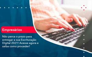 Nao Perca O Prazo Para Entregar A Sua Escrituracao Digital 2021 1 - ACF Assessoria Contábil e Fiscal | Contabilidade em Santo André