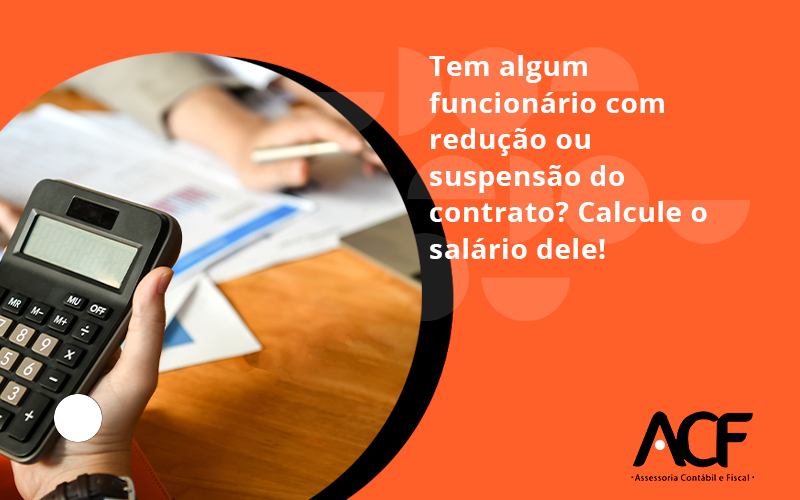 Voce Tem Algum Funcionario Com Reducao Ou Suspensao Do Contrato Veja Aqui Como Calcular O Salario Dele Acf - ACF Assessoria Contábil e Fiscal | Contabilidade em Santo André