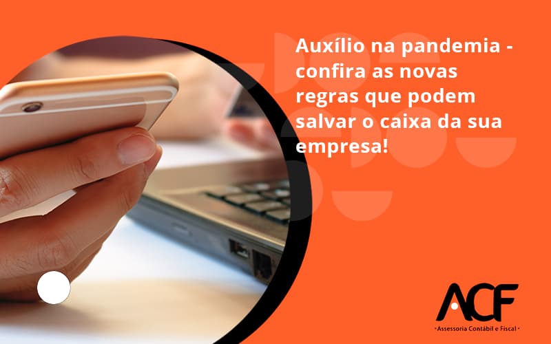 Auxilio Na Pandemia Confira As Novas Regras Que Podem Salvar O Caixa Da Sua Empresa Acf - ACF Assessoria Contábil e Fiscal | Contabilidade em Santo André