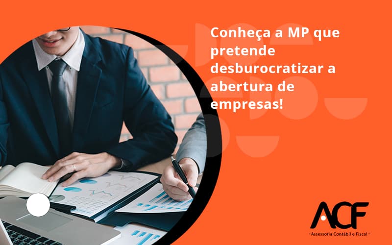 Conheca A Mp Que Pretende Desburocratizar A Abertura De Empresa Acf - ACF Assessoria Contábil e Fiscal | Contabilidade em Santo André