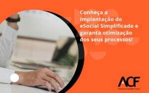 Conheça A Implantação Do Esocial Simplificado E Garanta Otimização Dos Seus Processos! Acf Consultoria - ACF Assessoria Contábil e Fiscal | Contabilidade em Santo André