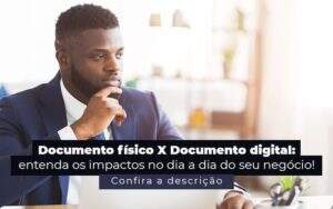 Documento Fisico X Documento Digital Entenda Os Impactos No Dia A Dia Do Seu Negocio Post 1 - ACF Assessoria Contábil e Fiscal | Contabilidade em Santo André