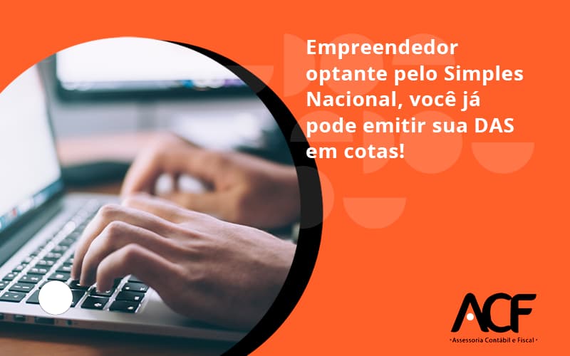 Empreendedor Optante Pelo Simples Nacional, Você Já Pode Emitir Sua Das Em Cotas! Acf Consultoria - ACF Assessoria Contábil e Fiscal | Contabilidade em Santo André