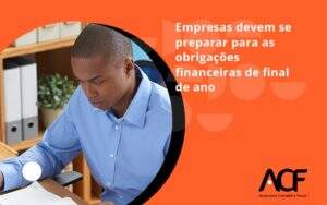 Empresas Devem Se Preparar Para As Obrigações Financeiras De Final De Ano Acf Consultoria - ACF Assessoria Contábil e Fiscal | Contabilidade em Santo André