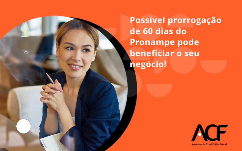 Possível Prorrogação De 60 Dias Do Pronampe Pode Beneficiar O Seu Negócio Acf Consultoria - ACF Assessoria Contábil e Fiscal | Contabilidade em Santo André