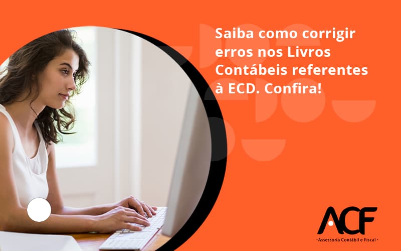 Saiba Como Corrigir Erros Nos Livros Contábeis Referentes à Ecd. Confira Acf Consultoria - ACF Assessoria Contábil e Fiscal | Contabilidade em Santo André