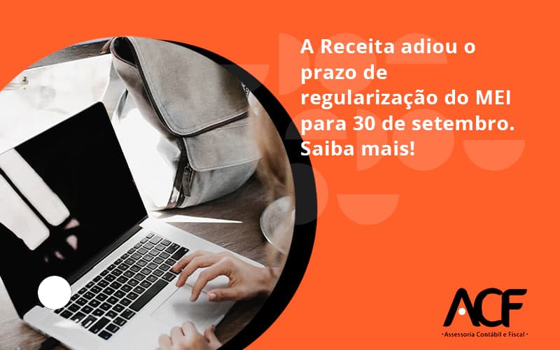 A Receita Adiou O Prazo De Regularização Do Mei Para 30 De Setembro. Saiba Mais! Acf Consultoria - ACF Assessoria Contábil e Fiscal | Contabilidade em Santo André